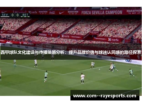 西甲球队文化建设与传播策略分析：提升品牌价值与球迷认同感的路径探索