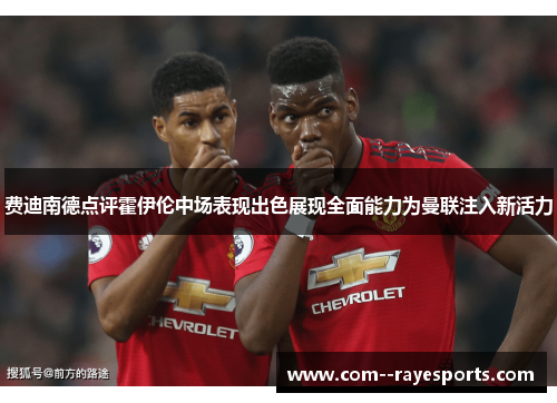 费迪南德点评霍伊伦中场表现出色展现全面能力为曼联注入新活力 费迪南德点评霍伊伦中场表现出色展现全面能力为曼联注入新活力