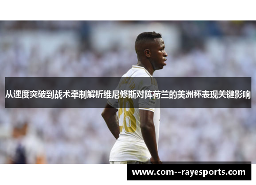 从速度突破到战术牵制解析维尼修斯对阵荷兰的美洲杯表现关键影响