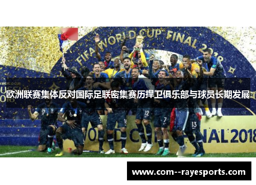 欧洲联赛集体反对国际足联密集赛历捍卫俱乐部与球员长期发展