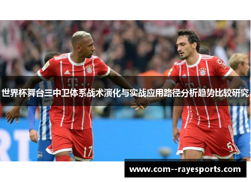 世界杯舞台三中卫体系战术演化与实战应用路径分析趋势比较研究 世界杯舞台三中卫体系战术演化与实战应用路径分析趋势比较研究