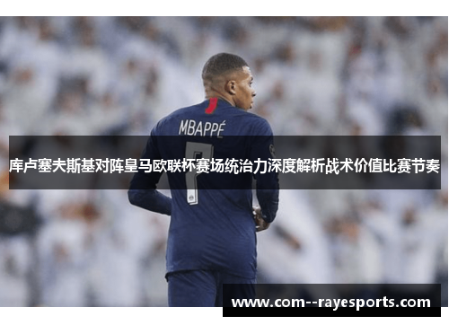 库卢塞夫斯基对阵皇马欧联杯赛场统治力深度解析战术价值比赛节奏 库卢塞夫斯基对阵皇马欧联杯赛场统治力深度解析战术价值比赛节奏